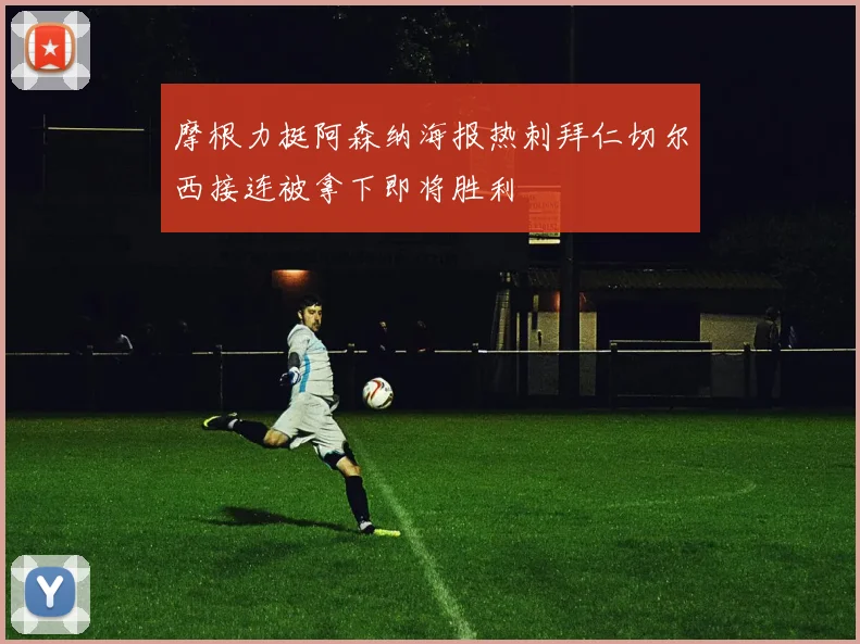 摩根力挺阿森纳海报热刺拜仁切尔西接连被拿下即将胜利