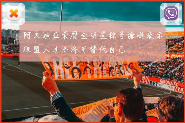 阿夫迪亚荣膺全明星称号谦逊表示联盟人才济济可替代自己